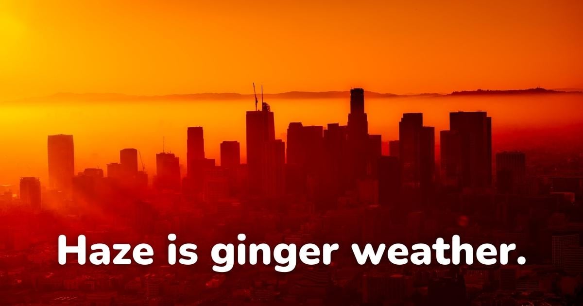 haze-is-ginger-weather-assuaged